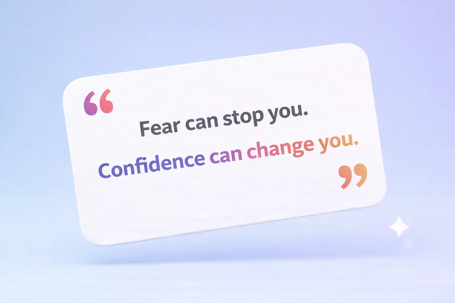 Fear can stop you. Confidence can change you