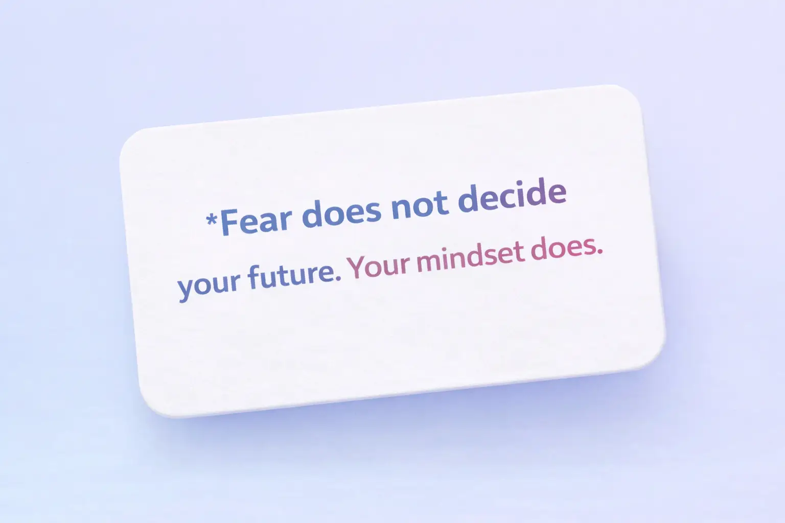 Fear does not decide your future. Your mindset does.